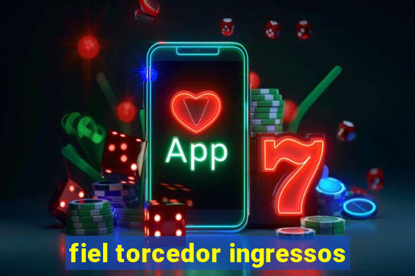 fiel torcedor ingressos